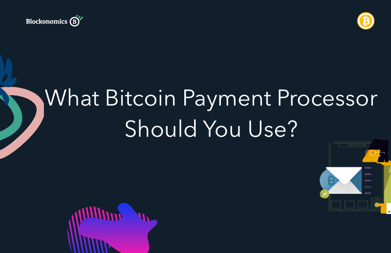 What Bitcoin Payment Processor Should You Use?